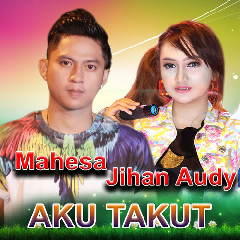 Download Mp3 Mahesa ft. Jihan Audy - Aku Takut - STAFABANDAZ 