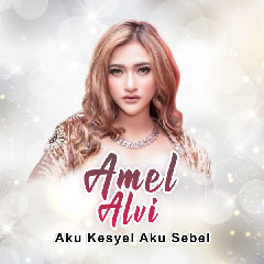 Download Lagu Amel Alvi - Aku Kesyel Aku Sebel MP3