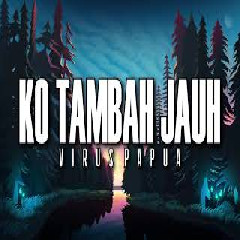 Download Lagu Virus Papua - Ko Tambah Jauh MP3