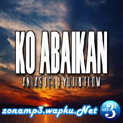 Download Lagu Anjas Tcl - Ko Abaikan (feat. Yujin Flow) MP3